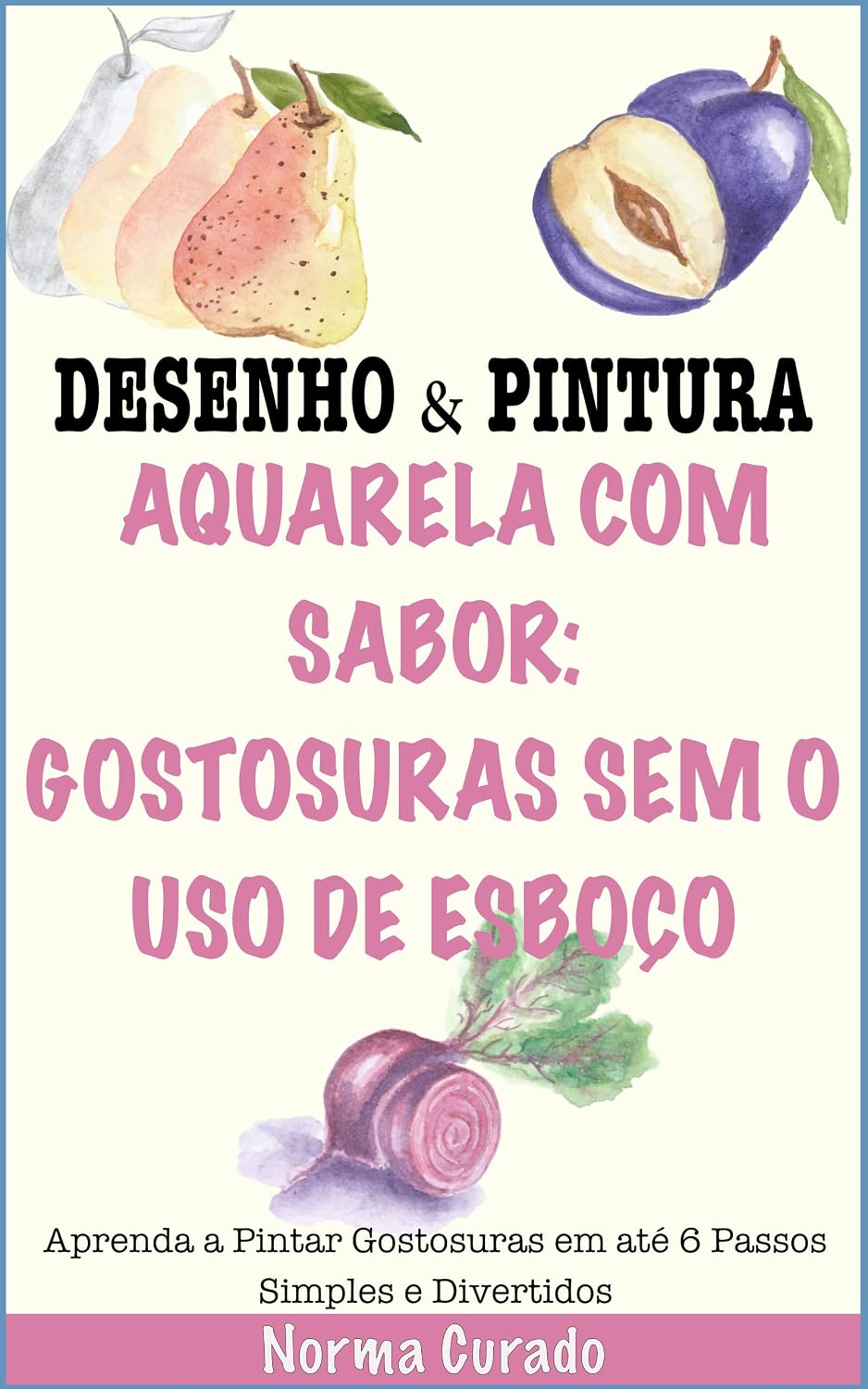Aquarela com Sabor: Gostosuras sem o uso de esboço: Aprenda a Pintar Gostosuras em até 6 Passos Simples e Divertidos baixar livro de graça