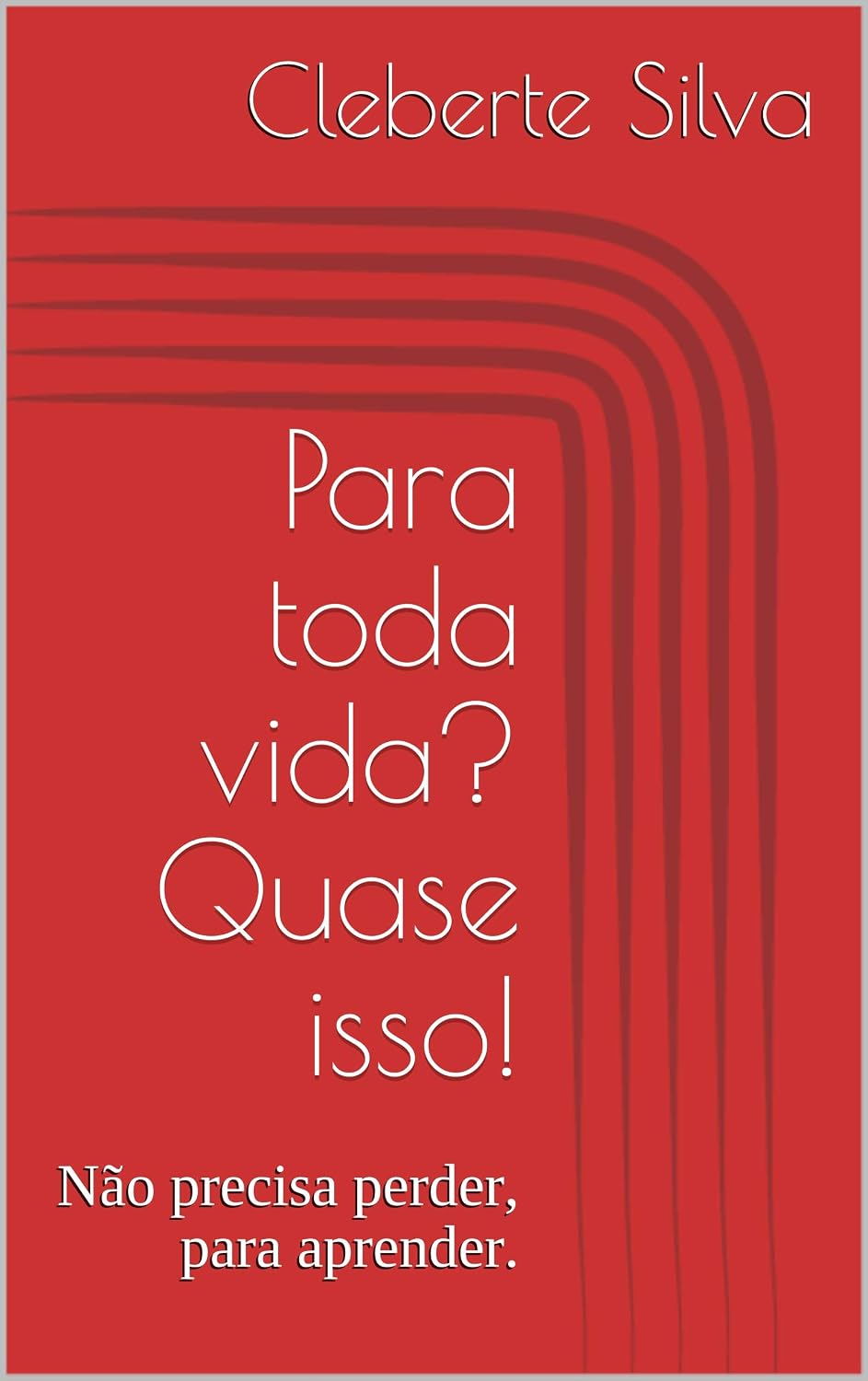 Para toda vida? Quase isso!: Não precisa perder, para aprender. baixar o livro de graça