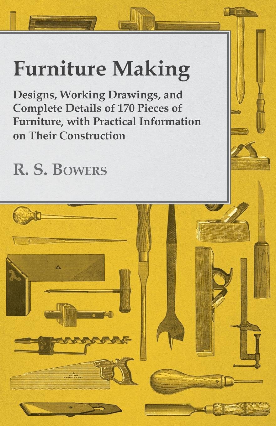 Furniture Making - Designs, Working Drawings, and Complete Details of 170 Pieces of Furniture, with Practical Information on Their Construction (English Edition)