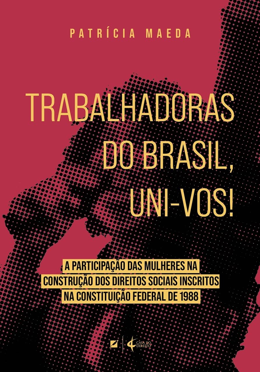Trabalhadoras do Brasil, Uni-vos!: a Participação das Mulheres na Construção dos Direitos Sociais Inscritos na Constituição Federal de 1988 baixar livro de graça
