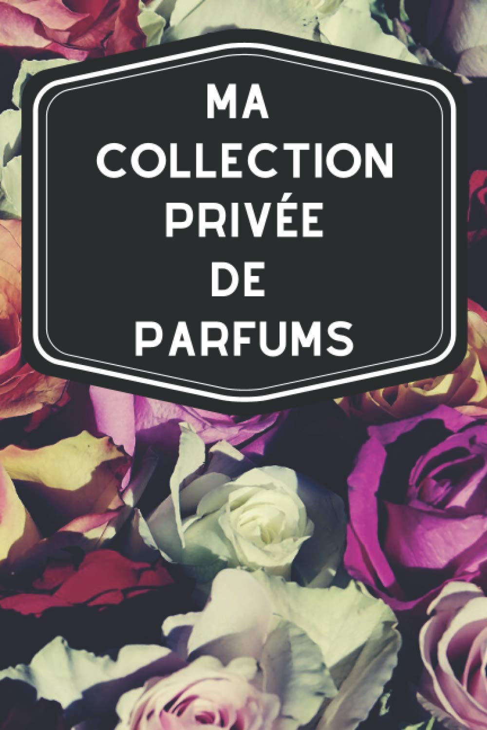 ler totalmente Ma collection privée de parfums: Carnet de notes avec tableaux clairs et designs pour suivre et classer votre inventaire de fragrances, parfums,... pratiquant l'odolaphilie (French Edition)