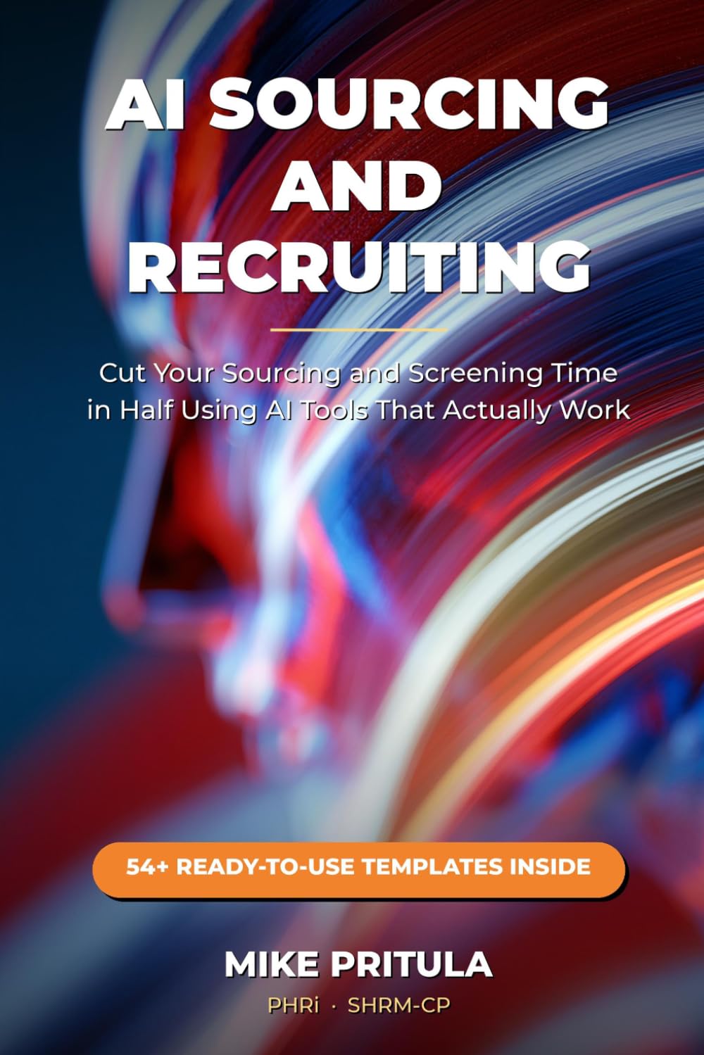 capítulo por capítulo baixar AI Sourcing and Recruiting: 18 chapters. 54 ready-to-use templates inside the book. Built from 20 years in HR leadership and 150,000+ students trained through Mike Pritula Academy. This system works.