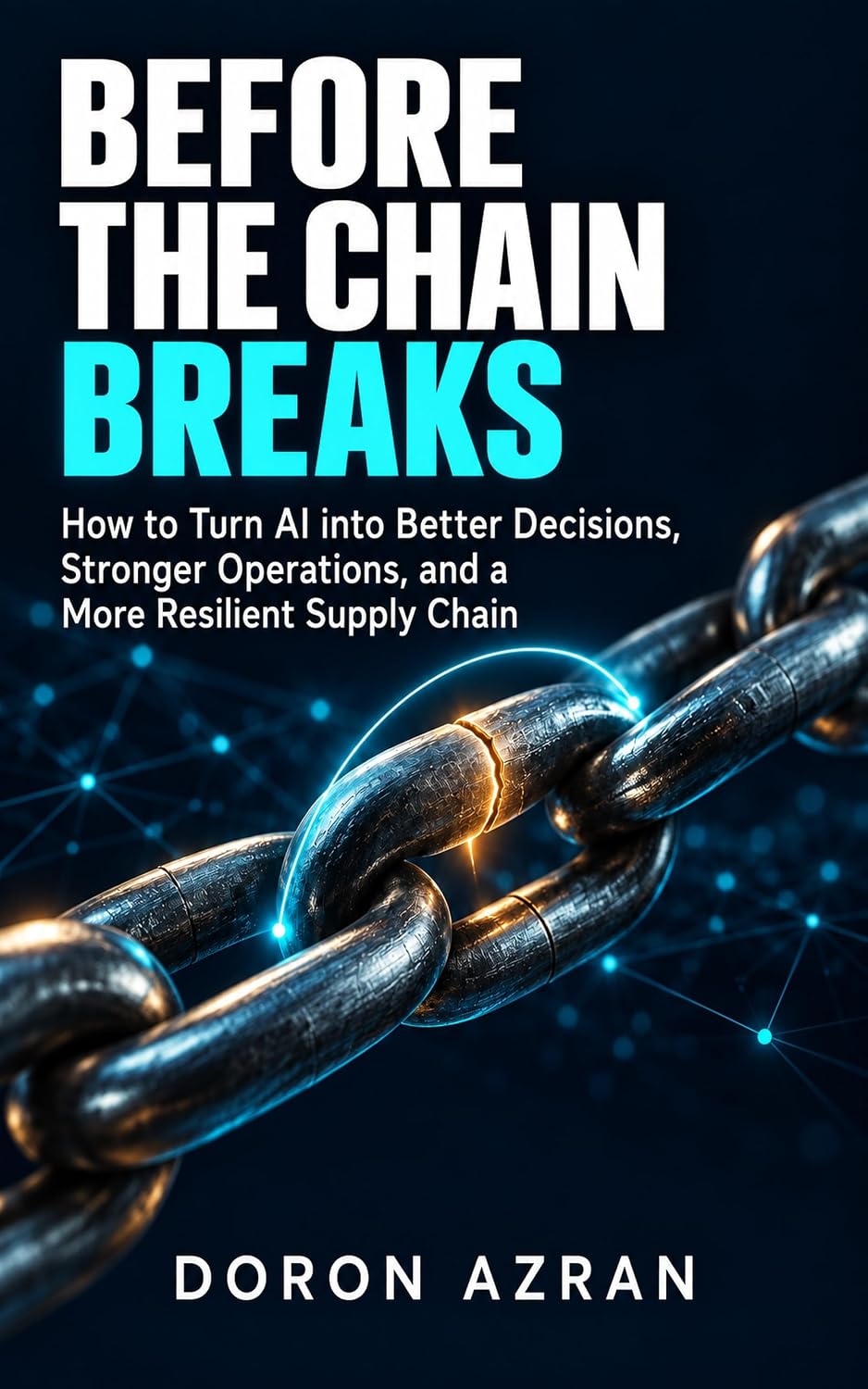 Before the Chain Breaks: How to Turn AI into Better Decisions, Stronger Operations, and a More Resilient Supply Chain (English Edition) baixar livro de graça