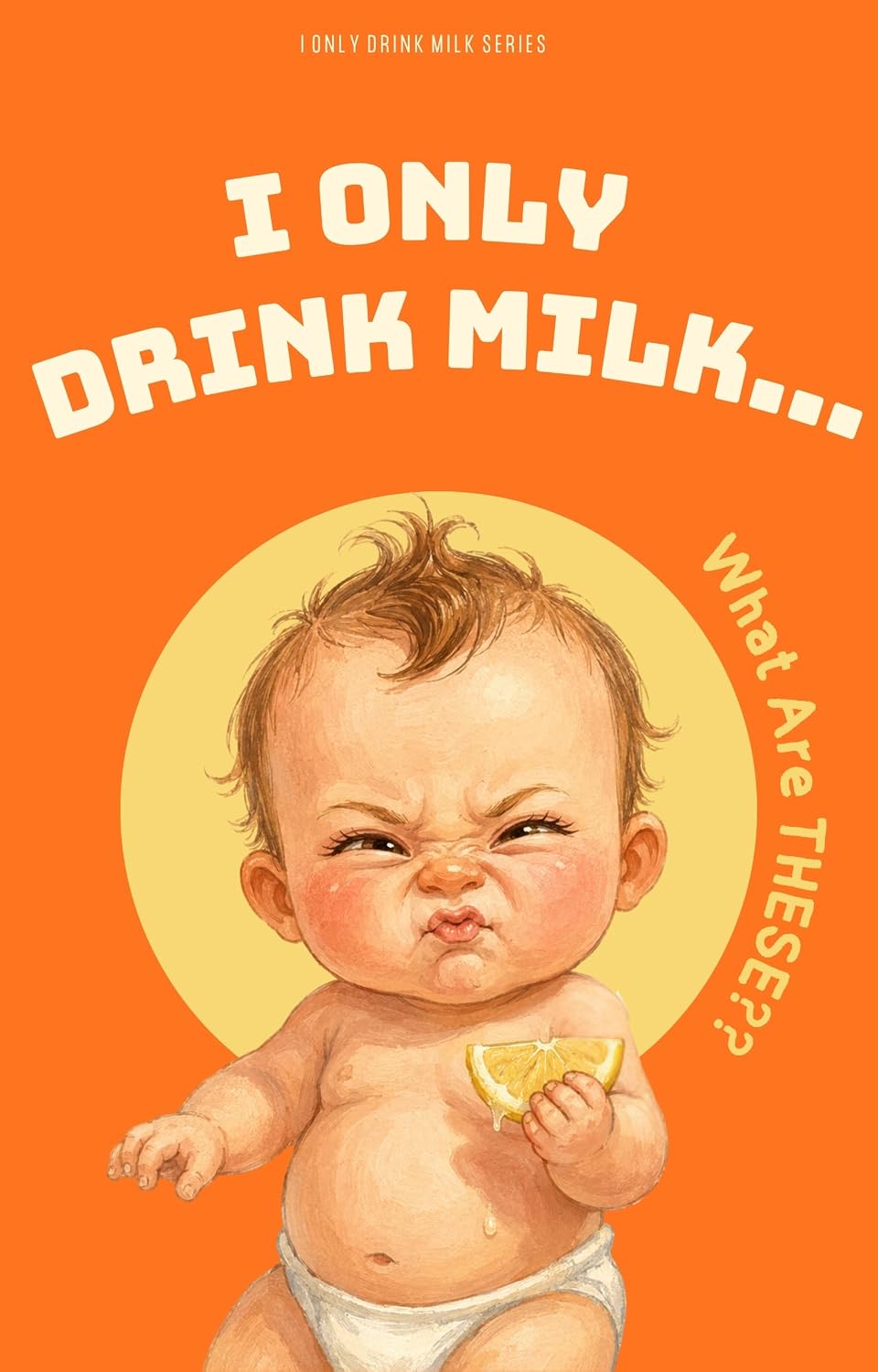 capítulo por capítulo baixar I Only Drink Milk... What Are THESE?: A Funny Baby Picture Book for Toddlers Ages 0-5 (I Only Drink Milk Series 1) (English Edition)