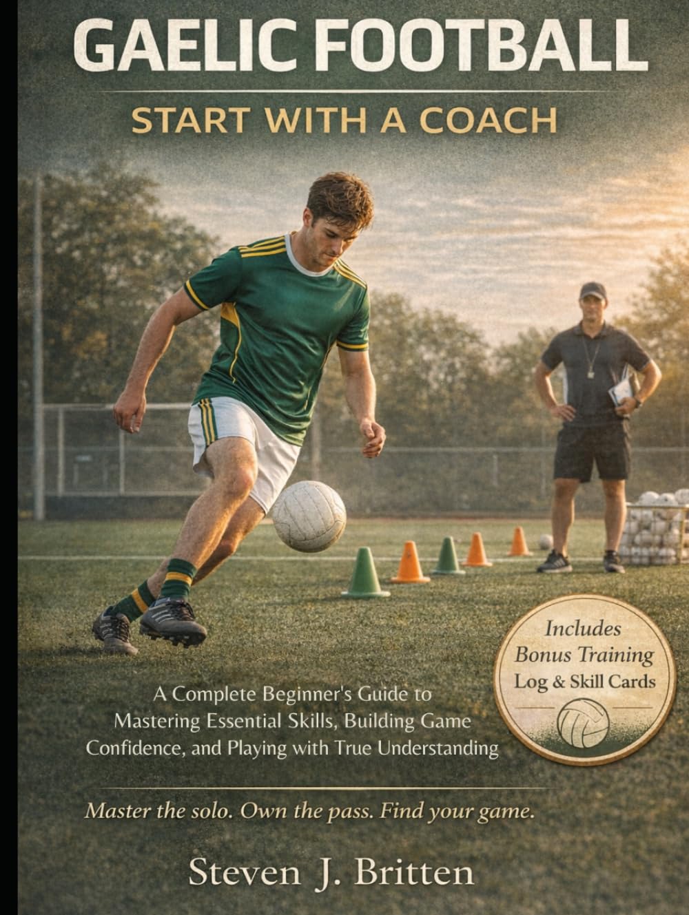 GAELIC FOOTBALL START WITH A COACH: A Complete Beginner's Guide to Mastering Essential Skills, Building Game Confidence, and Playing with True Understanding baixar o livro de graça