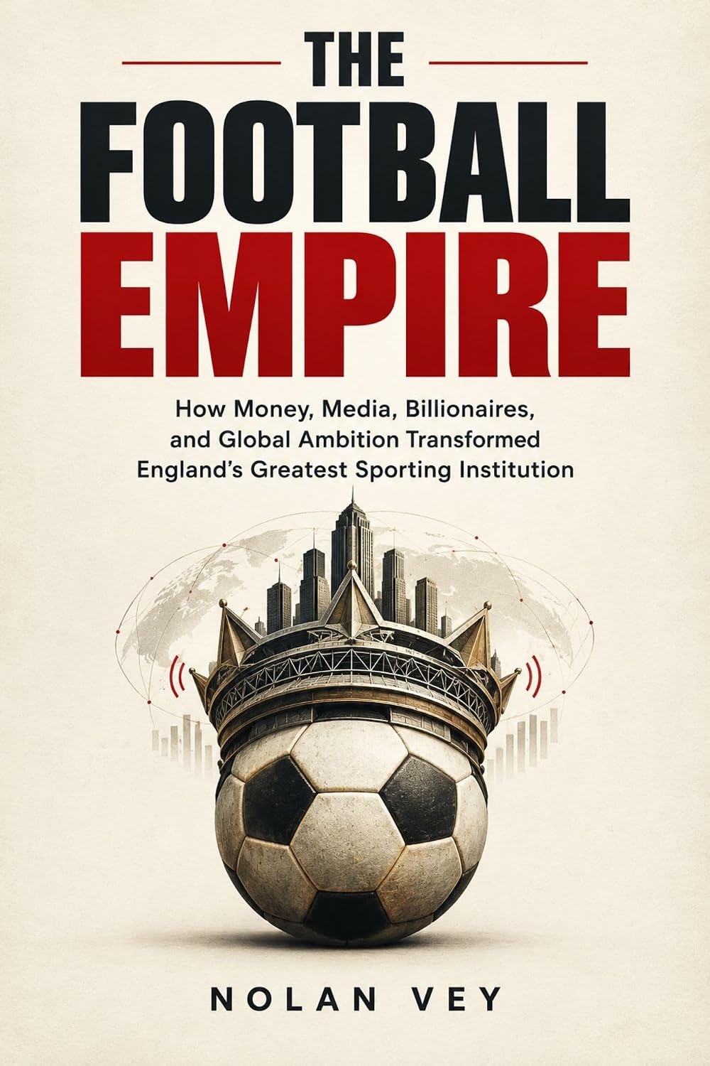 The Football Empire: How Money, Media, Billionaires, and Global Ambition Transformed England’s Greatest Sporting Institution (English Edition) baixar o livro de graça
