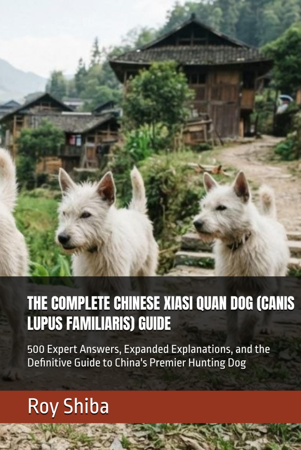 capítulo por capítulo baixar THE COMPLETE CHINESE XIASI QUAN DOG (CANIS LUPUS FAMILIARIS) GUIDE: 500 Expert Answers, Expanded Explanations, and the Definitive Guide to China's Premier Hunting Dog (The Complete Dog Guide Series)