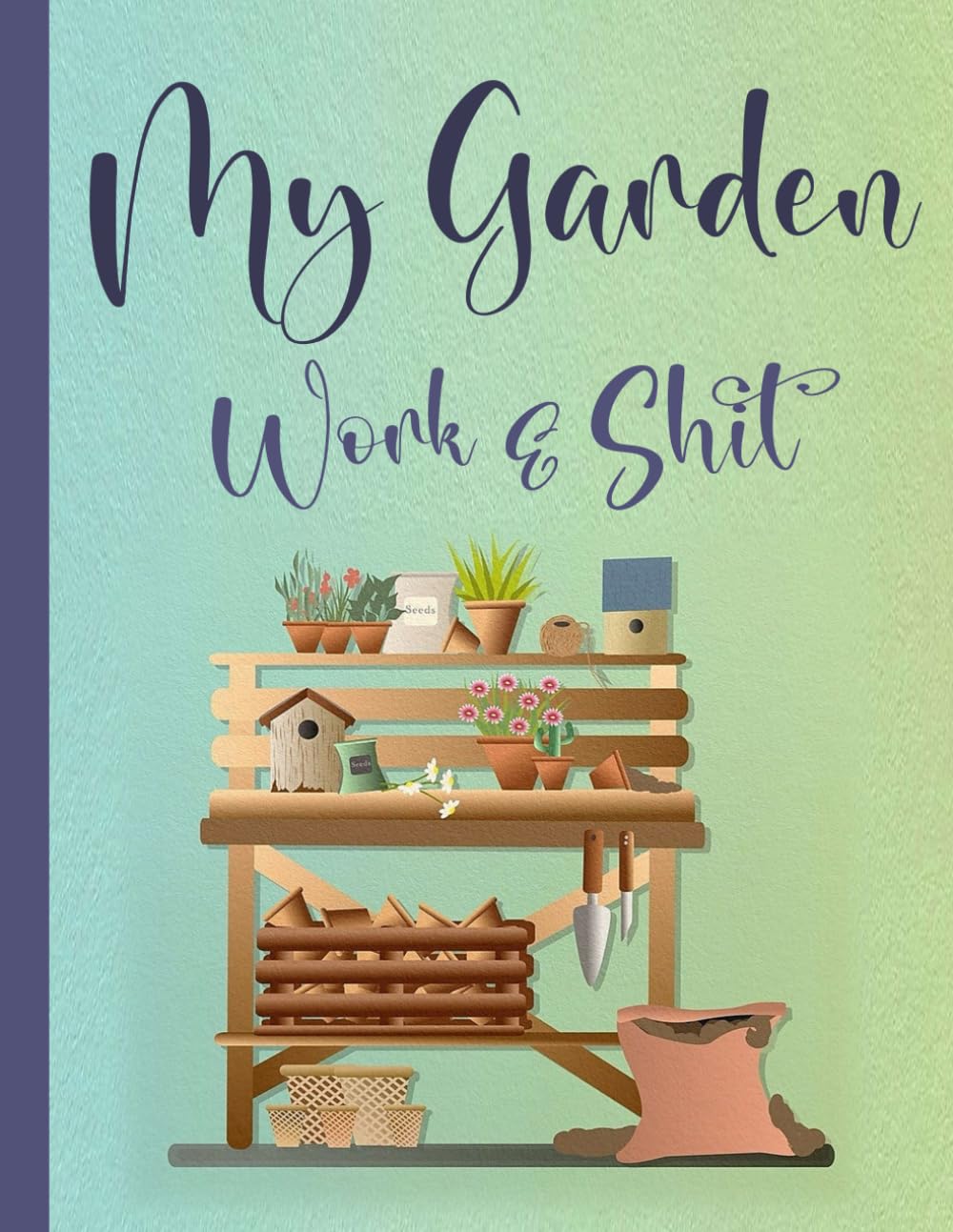 My Garden Work & Shit: Gardening Planner and Journal Of Planting For Taking Care of Your Garden With 1 Year Plan and 50 Plants Individual Details Monitoring baixar o livro de graça