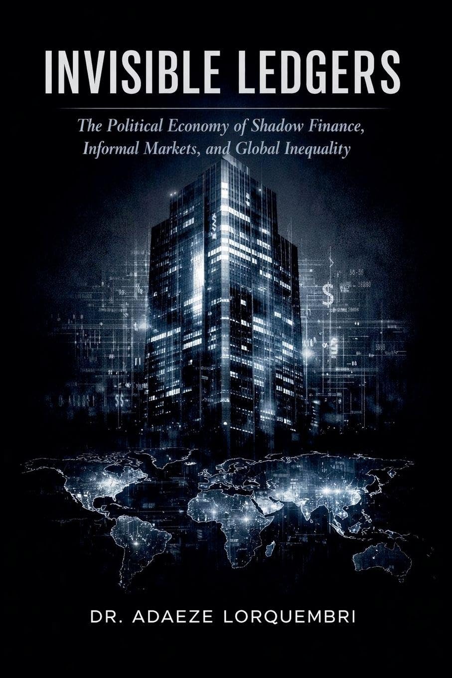 Invisible Ledgers: The Political Economy of Shadow Finance, Informal Markets, and Global Inequality baixar o livro de graça