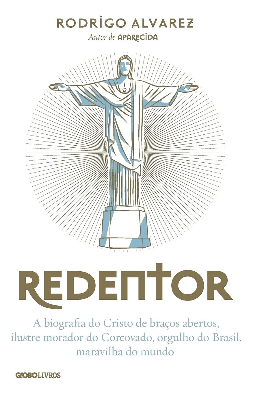 Redentor: A biografia do Cristo de braços abertos, ilustre morador do Corcovado, orgulho do Brasil, maravilha do mundo