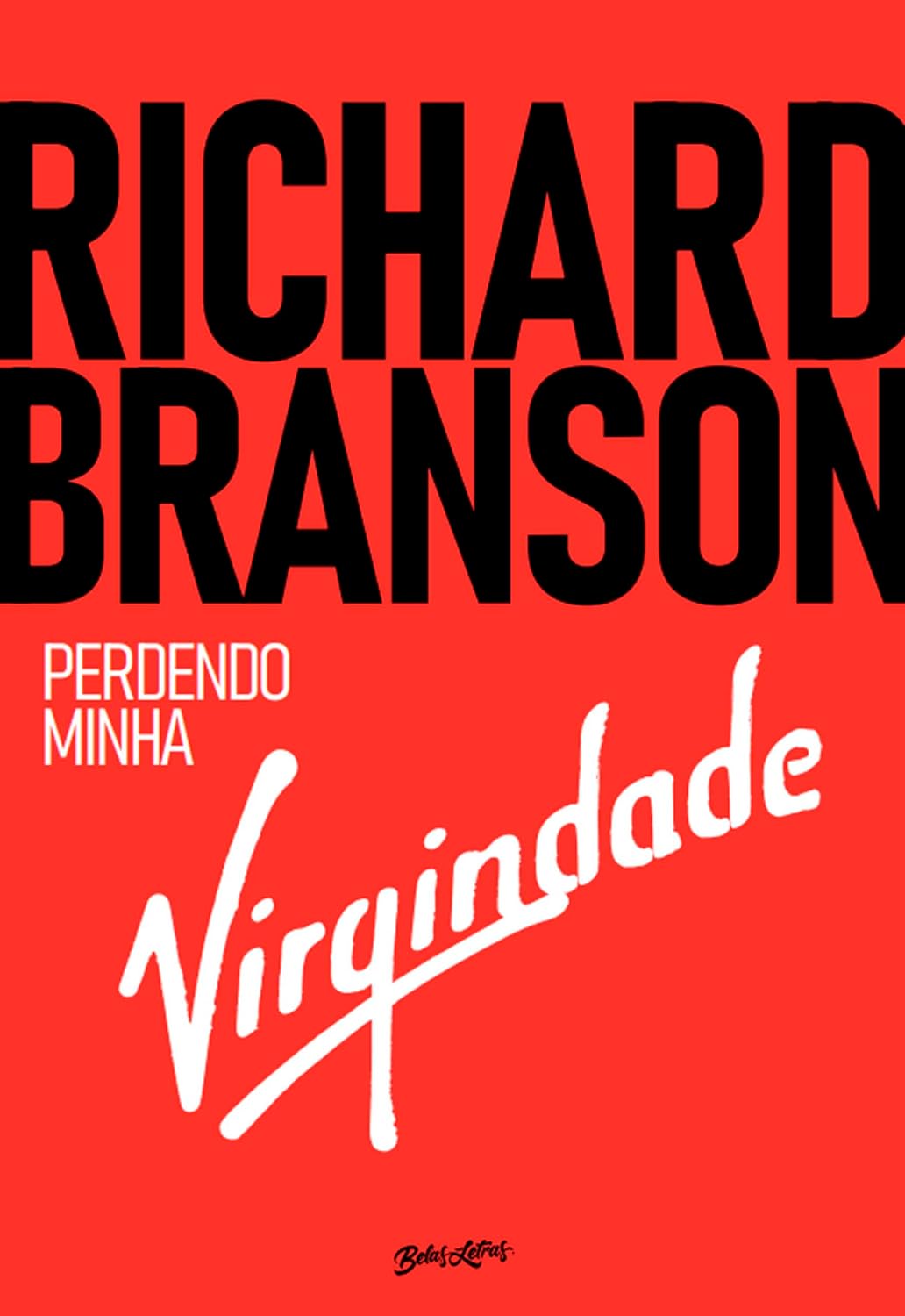 Richard Branson - Perdendo minha virgindade: como eu sobrevivi, me diverti e fiquei rico fazendo negócios do meu jeito