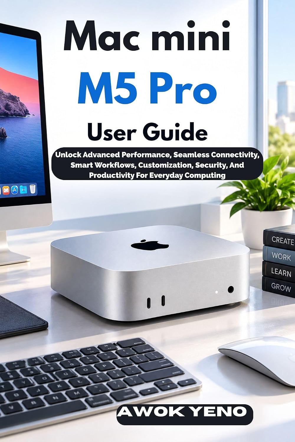 ler totalmente Mac mini M5 Pro User Guide: Unlock Advanced Performance, Seamless Connectivity, Smart Workflows, Customization, Security, And Productivity For Everyday Computing (English Edition)