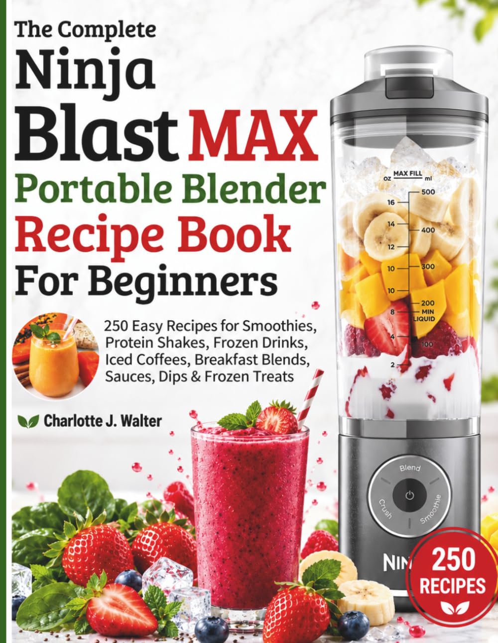 The Complete Ninja Blast MAX Portable Blender Recipe Book for Beginners: 250 Easy Recipes for Smoothies, Protein Shakes, Frozen Drinks, Iced Coffees, Breakfast Blends, Sauces, Dips & Frozen Treats baixar livro de graça