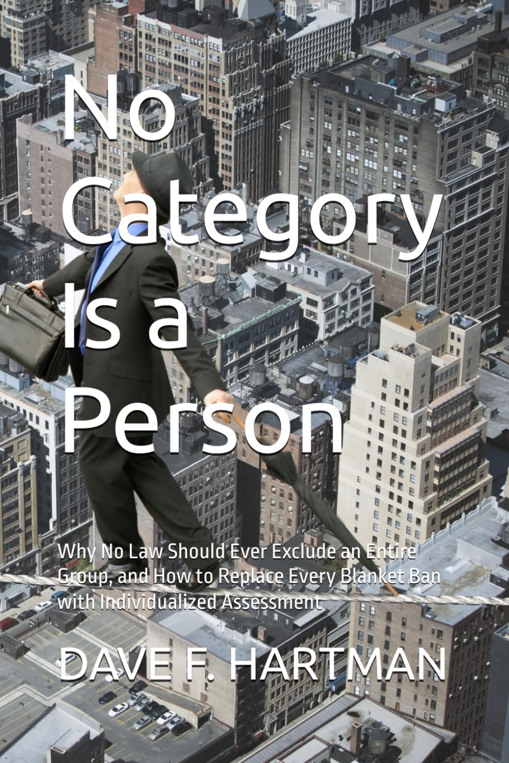 No Category Is a Person: Why No Law Should Ever Exclude an Entire Group, and How to Replace Every Blanket Ban with Individualized Assessment baixar livro de graça