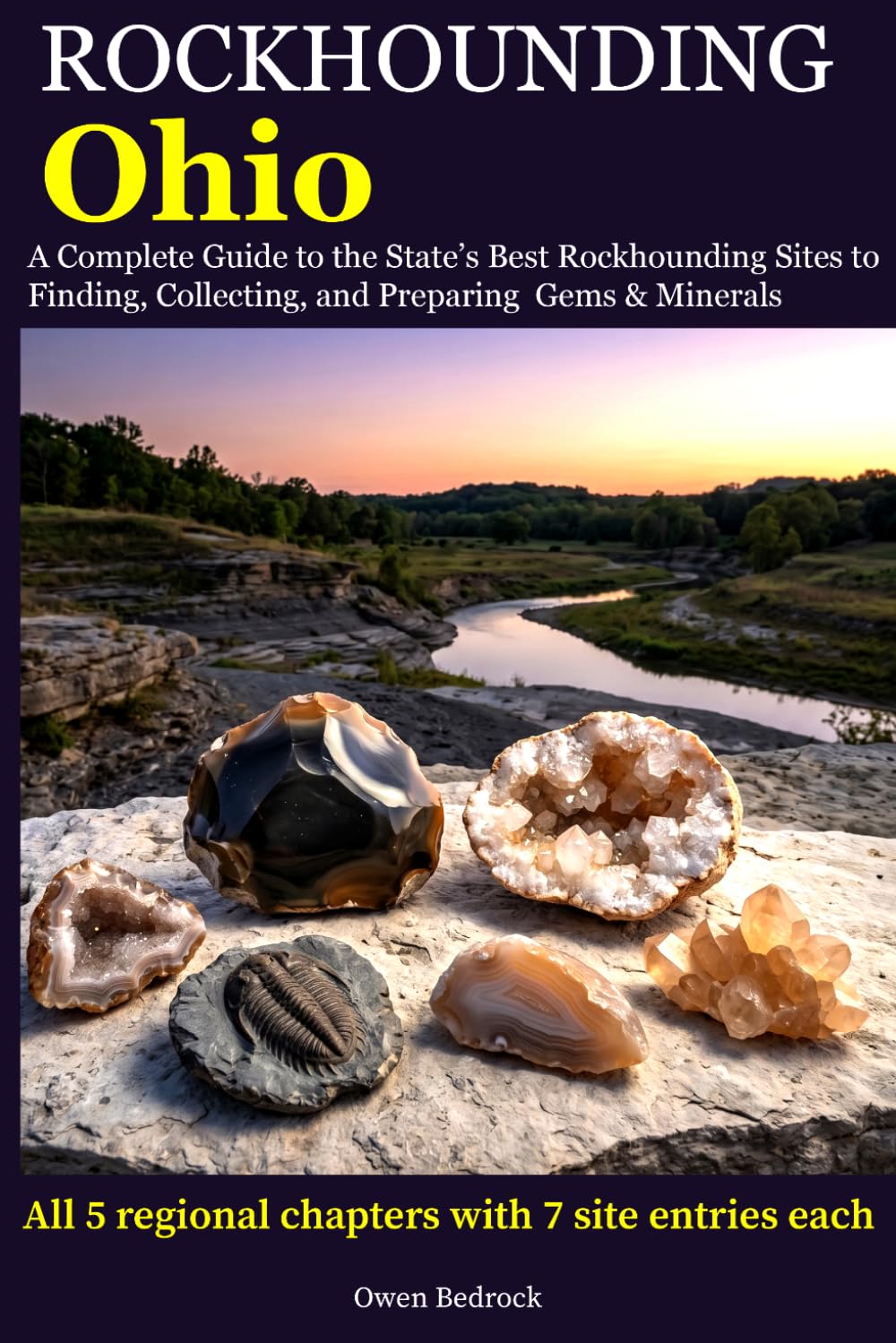 Rockhounding Ohio: A Complete Guide to the State's Best Rockhounding Sites to Finding, Collecting and Preparing Gems & Minerals