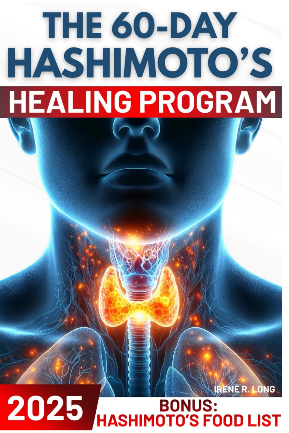 The 60-Day Hashimoto's Healing Program: A Science-Based Approach to Rebalance Your Thyroid Regain Mental Clarity, Reignite Your Energy, and Eliminate Excess Weight