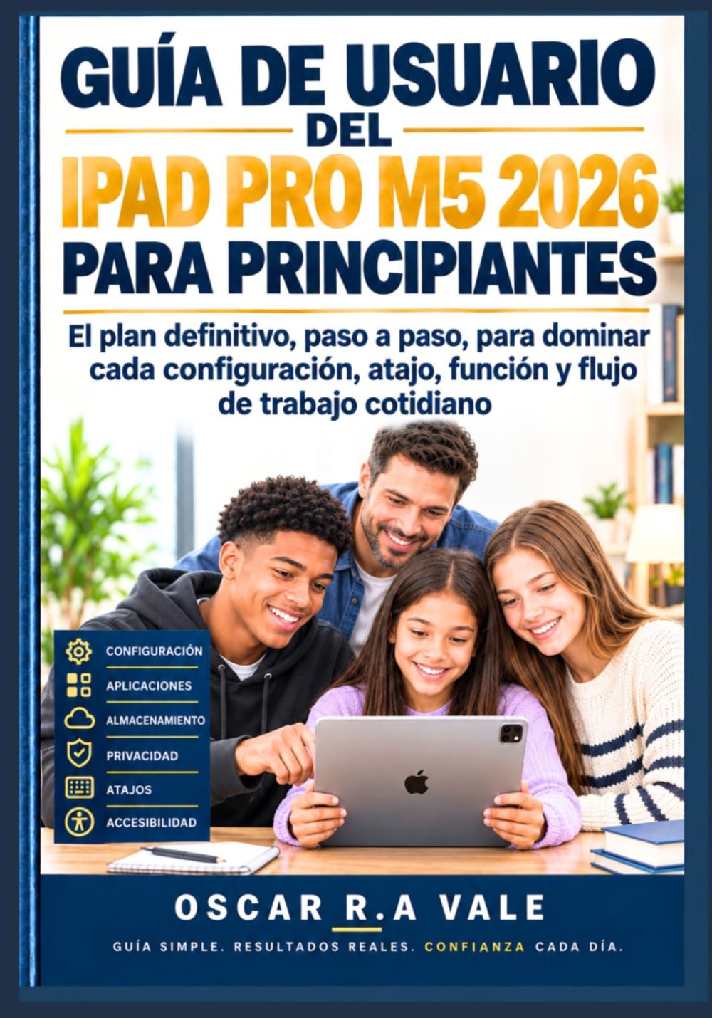 GUÍA DE USUARIO DEL IPAD PRO M5 2026 PARA PRINCIPIANTES: El plan definitivo, paso a paso, para dominar cada configuración, atajo, función y flujo de trabajo cotidiano (Spanish Edition)