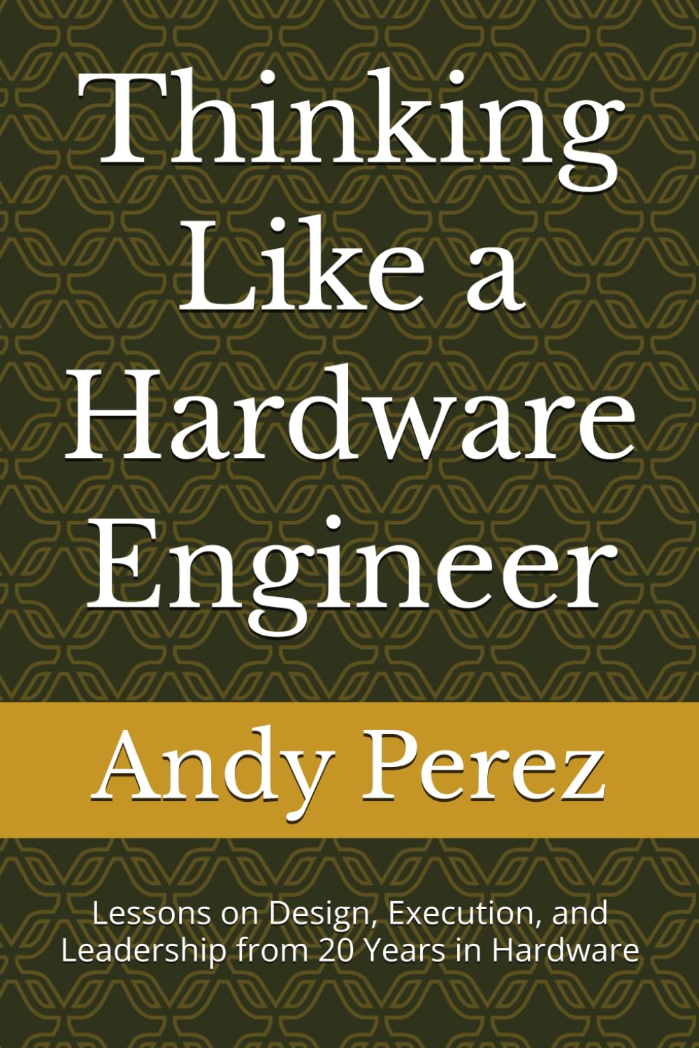 ler totalmente Thinking Like a Hardware Engineer: Lessons on Design, Execution, and Leadership from 20 Years in Hardware