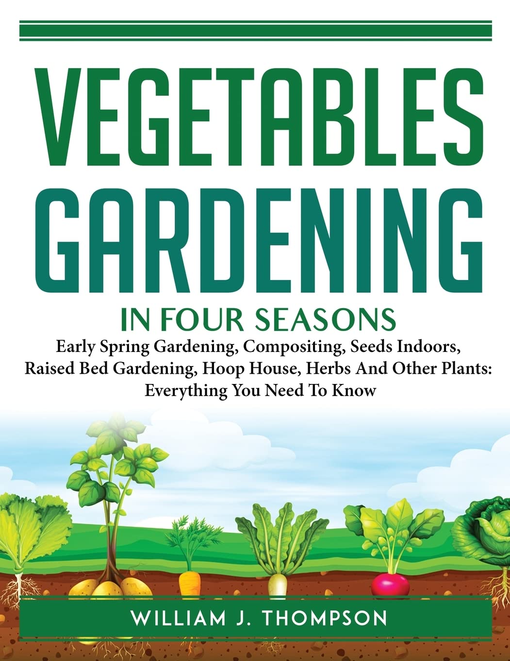 Vegetable Gardening in Four Seasons: Early Spring Gardening, Compositing, Seeds Indoors, Raised Bed Gardening, Hoop House, Herbs And Other Plants: Everything You Need To Know baixar o livro de graça