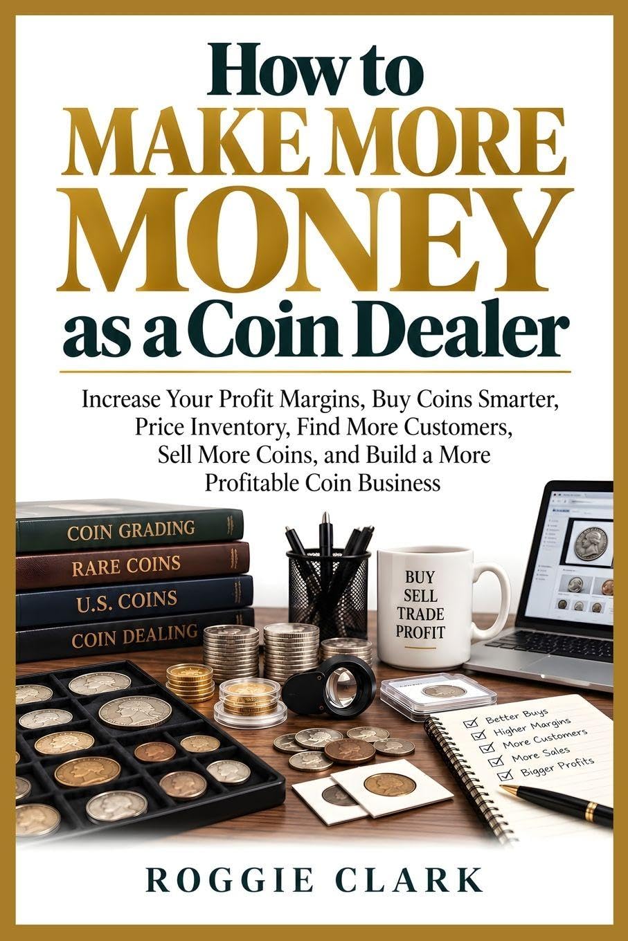 ler totalmente How to Make More Money as a Coin Dealer: Increase Your Profit Margins, Buy Coins Smarter, Price Inventory, Find More Customers, Sell More Coins, and Build a More Profitable Coin Business
