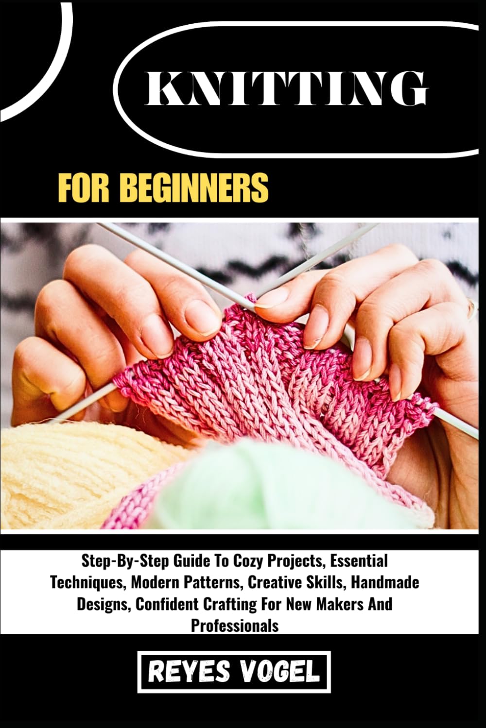 KNITTING FOR BEGINNERS: Step-By-Step Guide To Cozy Projects, Essential Techniques, Modern Patterns, Creative Skills, Handmade Designs, Confident Crafting For New Makers And Professionals baixar livro de graça