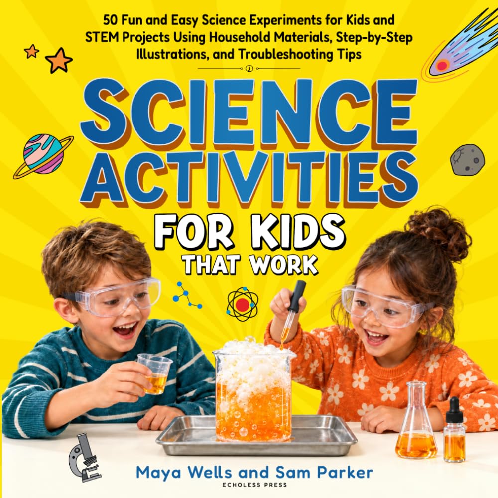 Science Activities for Kids That Work: 50 Fun and Easy Science Experiments for Kids and STEM Projects Using Household Materials, Step-by-Step Illustrations, and Troubleshooting Tips baixar o livro de graça