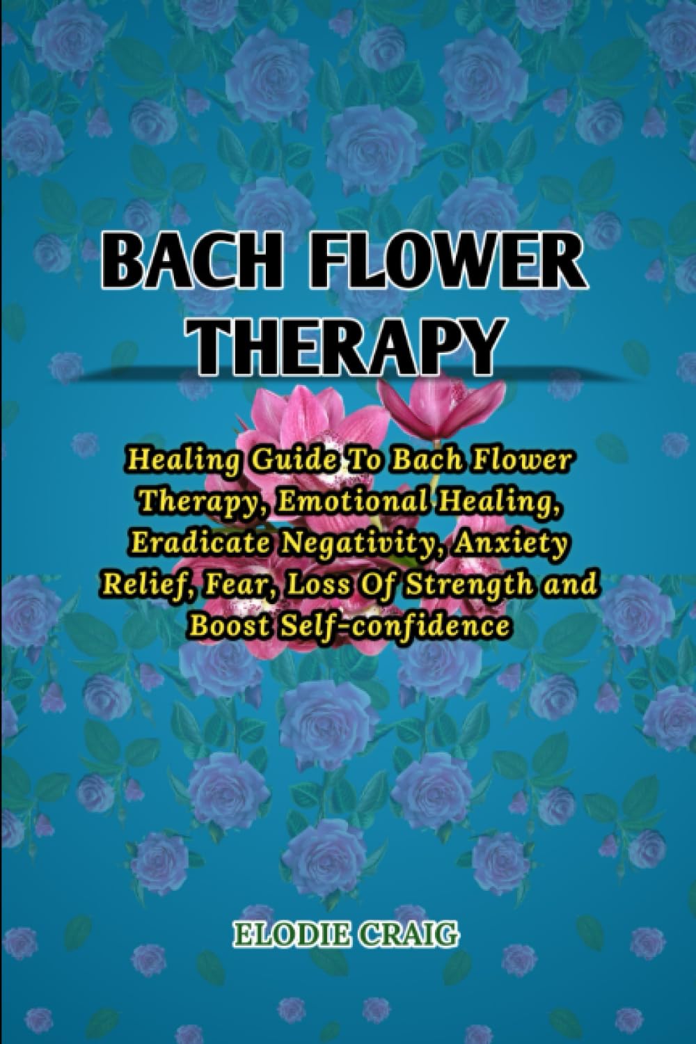 ler totalmente Bach Flower Therapy: Healing Guide To Bach Flower Therapy, Emotional Healing, Eradicate Negativity, Anxiety Relief, Fear, Loss Of Strength and Boost Self-confidence