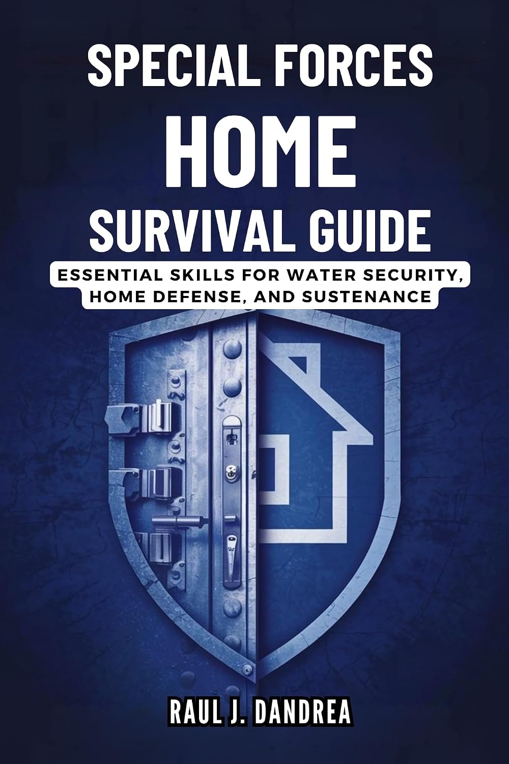 SPECIAL FORCES HOME SURVIVAL GUIDE - Stay Safe, Stay Ready: Essential Skills for Water Security, Home Defense, and Sustenance (English Edition) baixar livro de graça