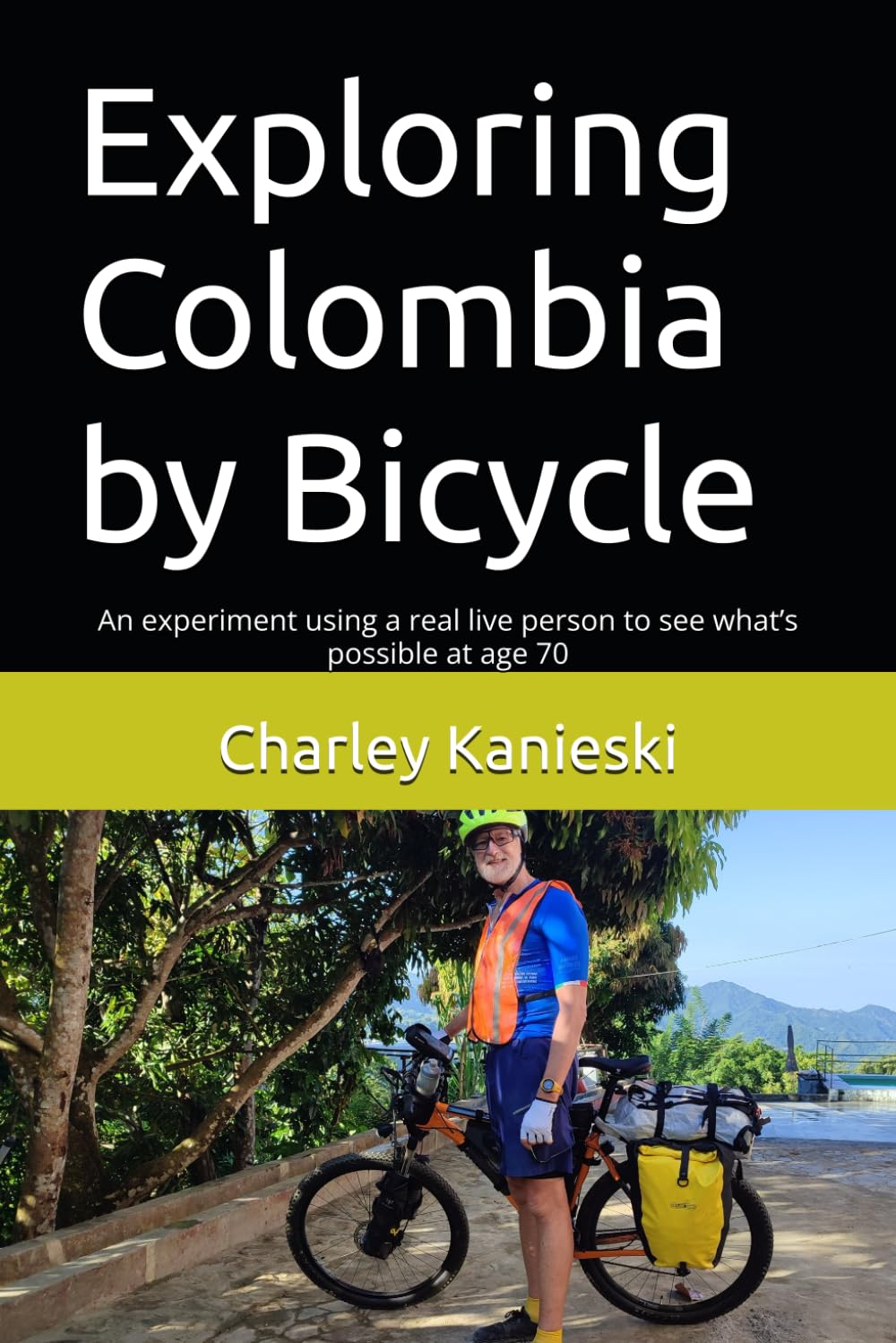 Exploring Colombia by Bicycle: An experiment using a real live person to see what’s possible at age 70 baixar o livro de graça