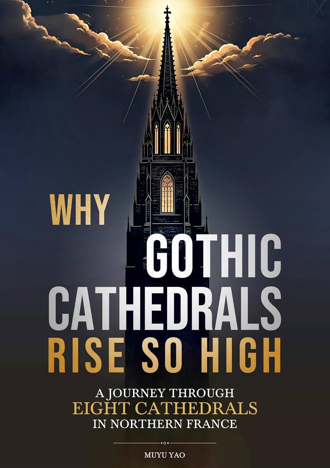Why Gothic Cathedrals Rise So High: A Journey Through Eight Gothic Cathedrals in Northern France (English Edition)
