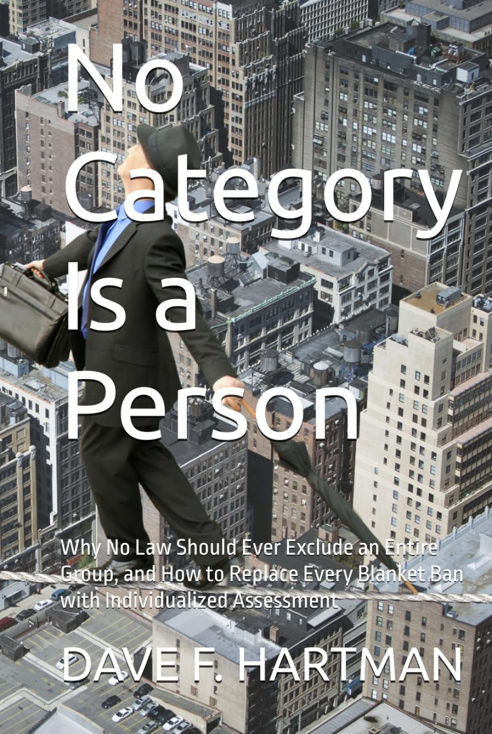 No Category Is a Person: Why No Law Should Ever Exclude an Entire Group, and How to Replace Every Blanket Ban with Individualized Assessment (Delaware Legal Reform Series) baixar o livro de graça