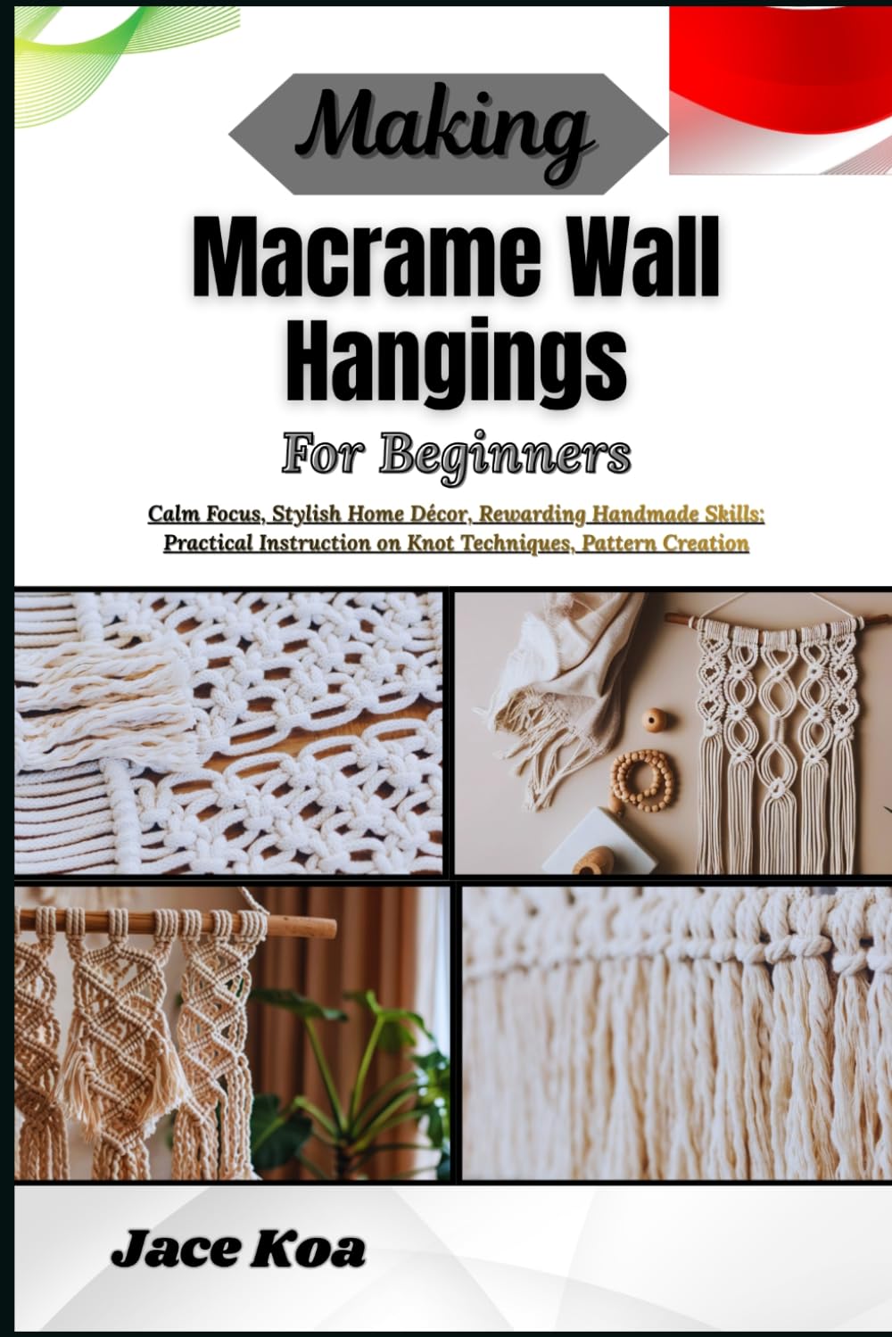 Making Macrame Wall Hangings For Beginners: Calm Focus, Stylish Home Décor, Rewarding Handmade Skills: Practical Instruction on Knot Techniques, Pattern Creation baixar o livro de graça