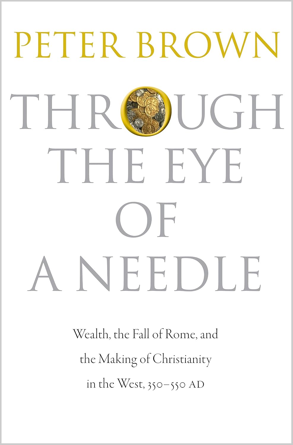 ler totalmente Through the Eye of a Needle: Wealth, the Fall of Rome, and the Making of Christianity in the West, 350-550 Ad
