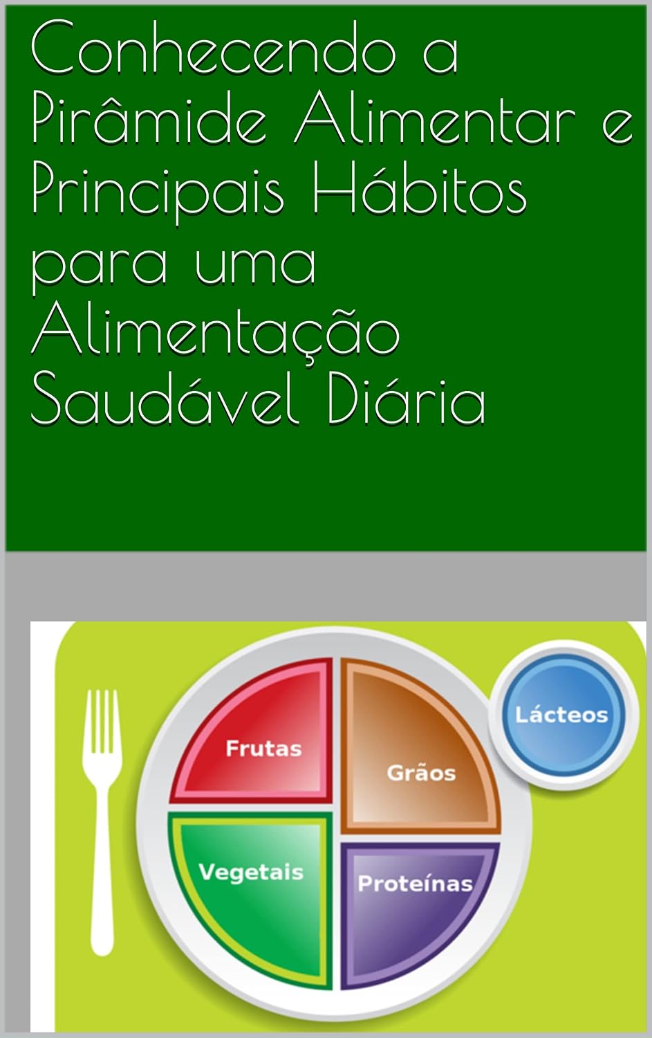 Conhecendo a Pirâmide Alimentar e Principais Hábitos para uma Alimentação Saudável Diária baixar livro de graça