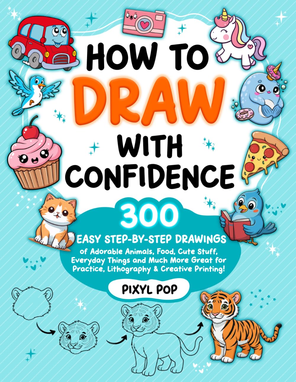 How to Draw with Confidence for Kids Ages 8–12: 300+ Easy Step-by-Step Drawings of Adorable Animals, Food, Cute Stuff, Everyday Things and Much More | Great for Practice, Lithography & Creative baixar o livro de graça
