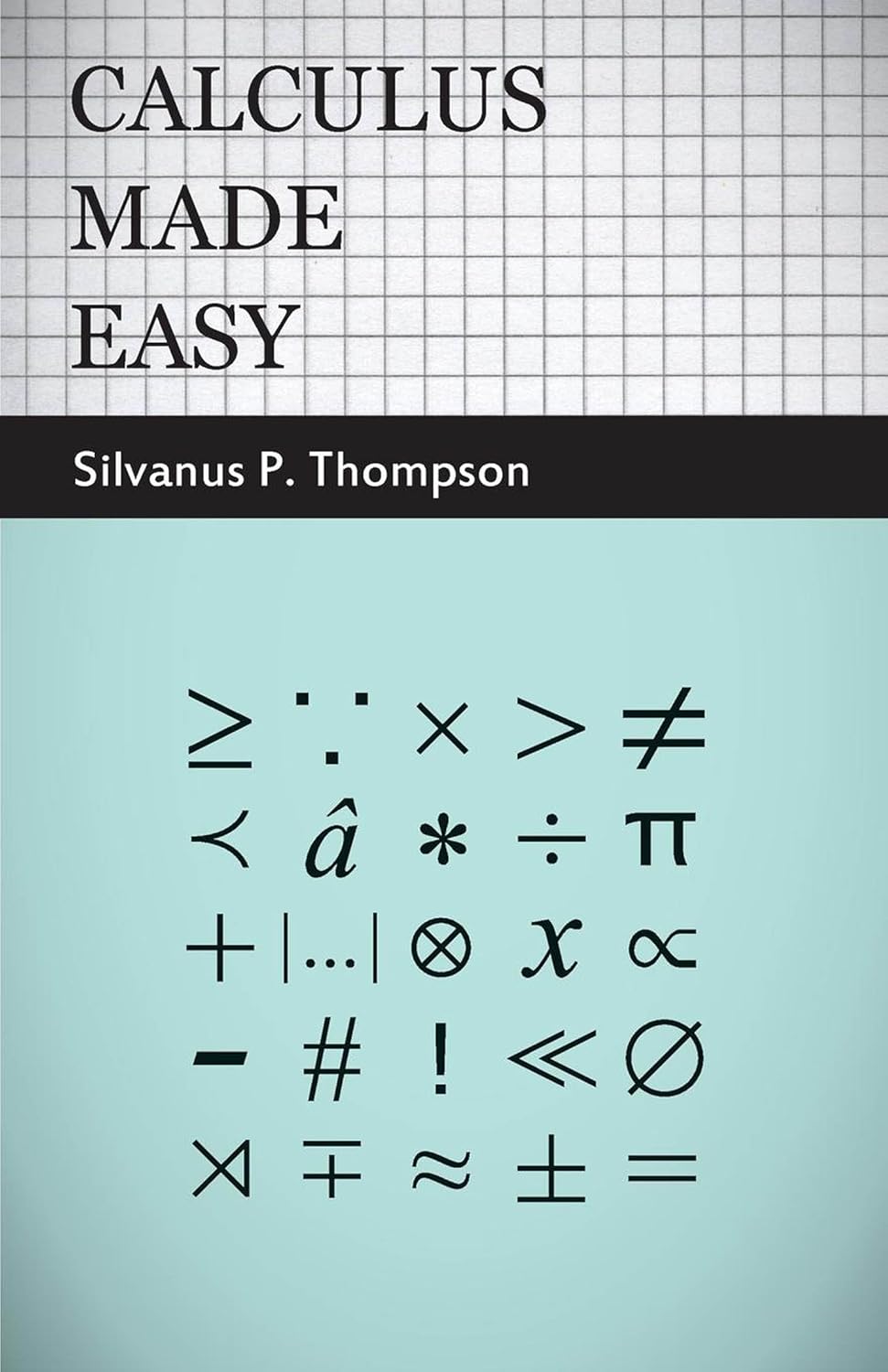 ler totalmente Calculus Made Easy: Being a Very-Simplest Introduction to Those Beautiful Methods of Reckoning Which are Generally Called by the Terrifying Names of the... and the Integral Calculus (English Edition)