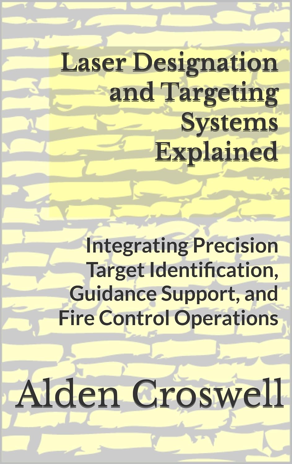 ler totalmente Laser Designation and Targeting Systems Explained: Integrating Precision Target Identification, Guidance Support, and Fire Control Operations (English Edition)