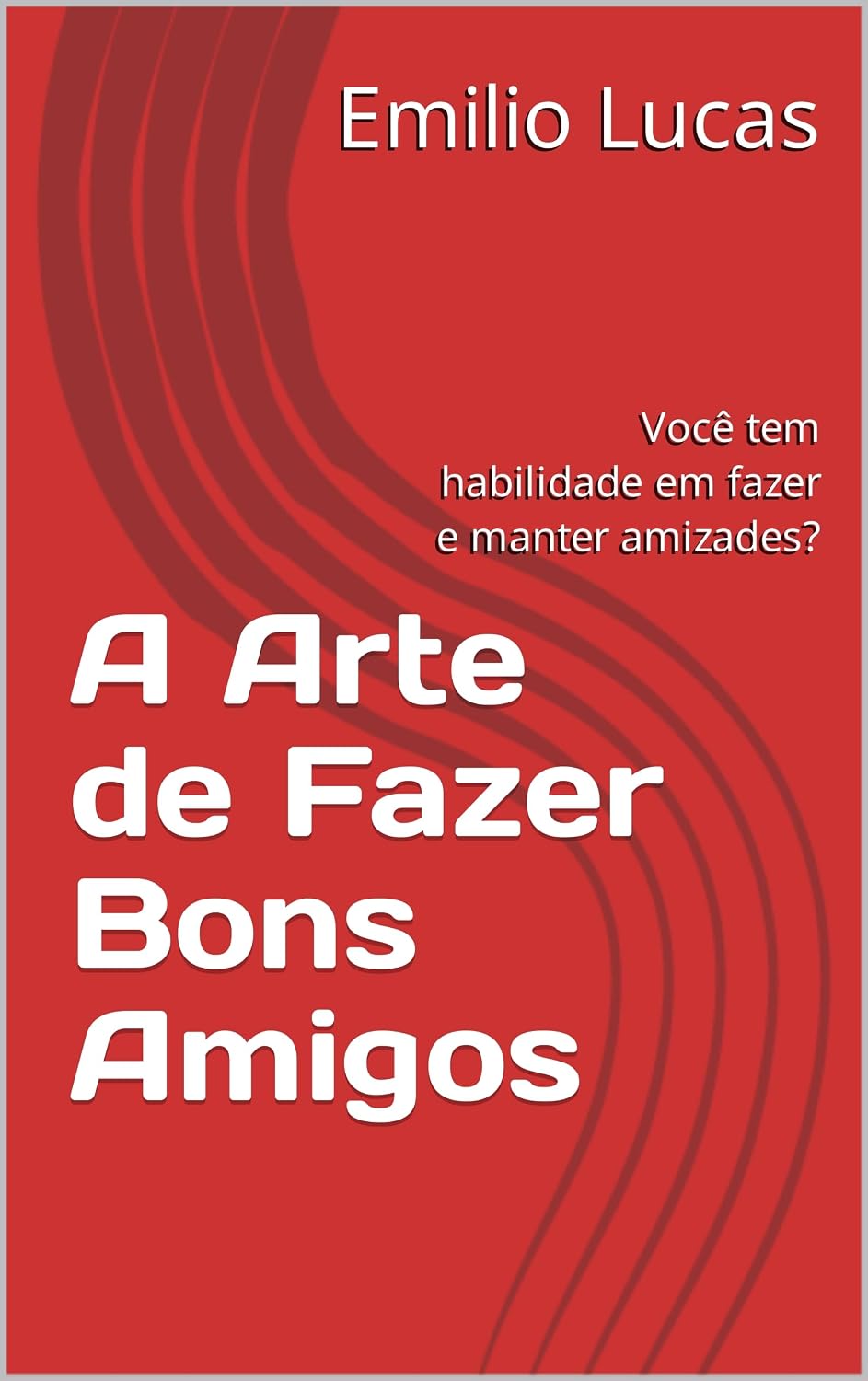 A Arte de Fazer Bons Amigos: Você tem habilidade em fazer e manter amizades? baixar livro de graça