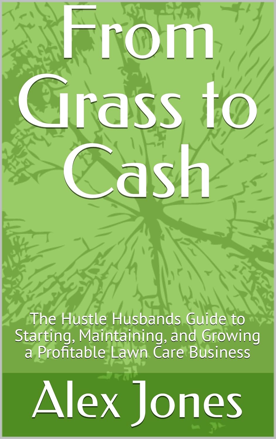 ler totalmente From Grass to Cash: The Hustle Husbands Guide to Starting, Maintaining, and Growing a Profitable Lawn Care Business (English Edition)