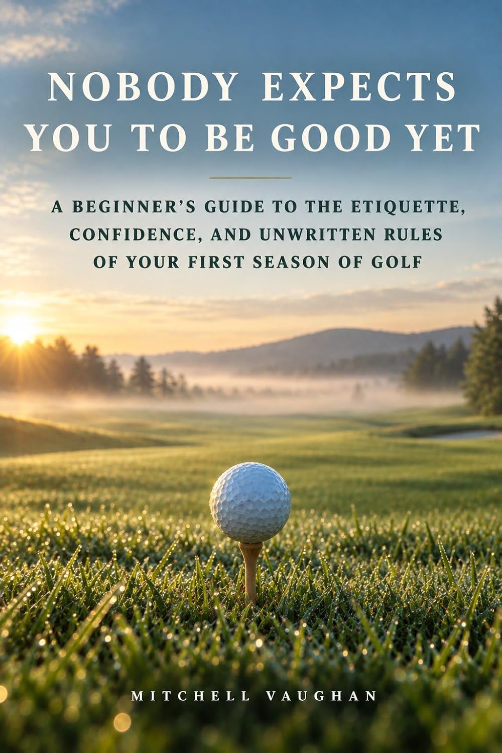 Nobody Expects You to Be Good Yet: A Beginner's Guide to the Etiquette, Confidence, and Unwritten Rules of Your First Season of Golf (English Edition) baixar livro de graça