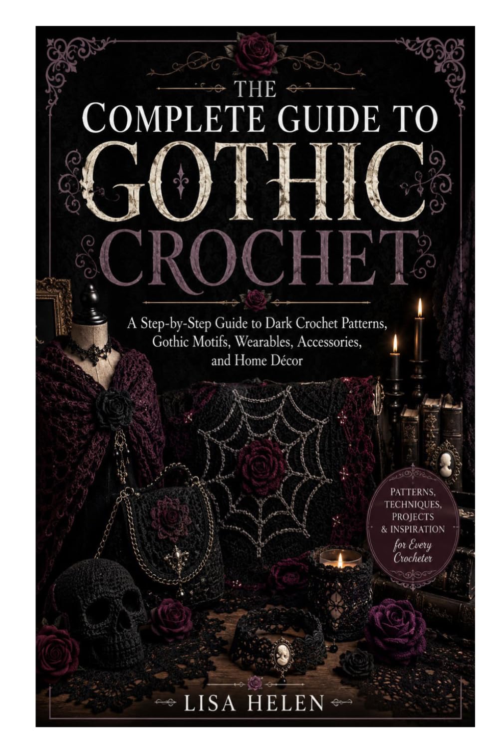 The Complete Guide to Gothic Crochet: A Step-by-Step Guide to Dark Crochet Patterns, Gothic Motifs, Wearables, Accessories, and Home Décor baixar livro de graça