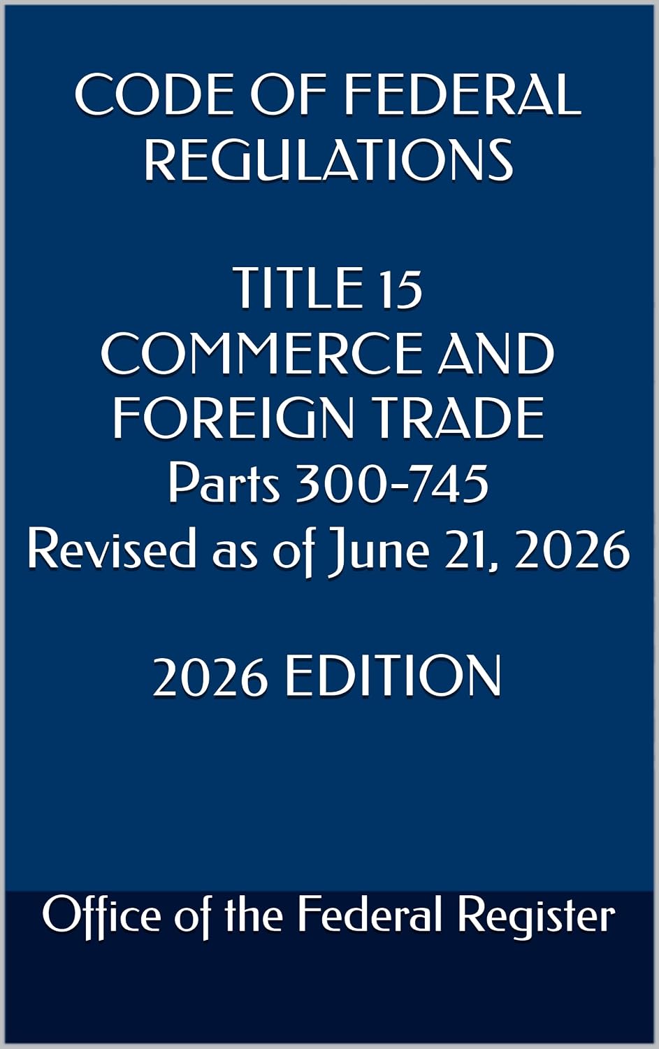 CODE OF FEDERAL REGULATIONS TITLE 15 COMMERCE AND FOREIGN TRADE Parts 300-745 Revised as of June 21, 2026 2026 EDITION (English Edition) baixar livro de graça