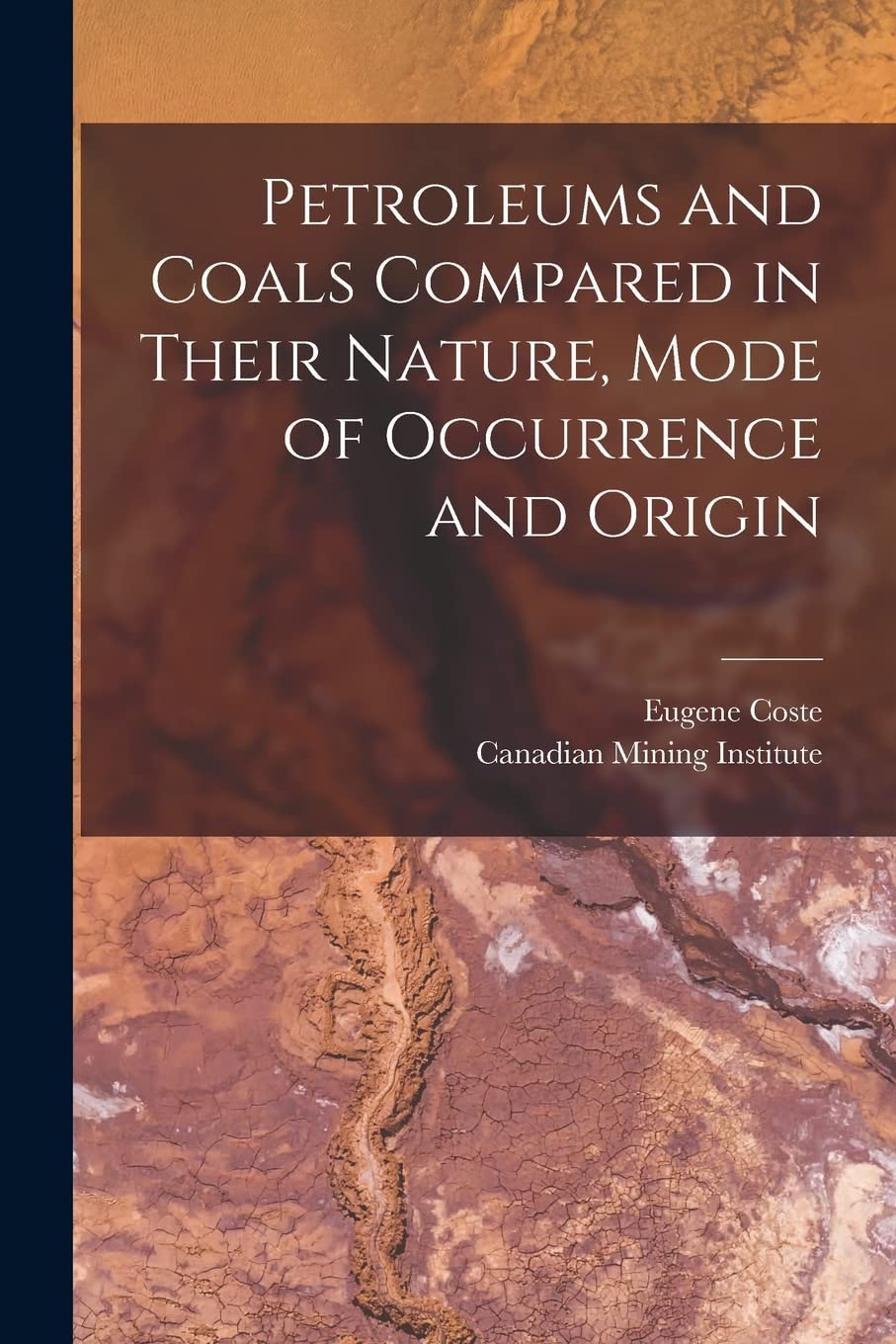 ler totalmente Petroleums and Coals Compared in Their Nature, Mode of Occurrence and Origin [microform]
