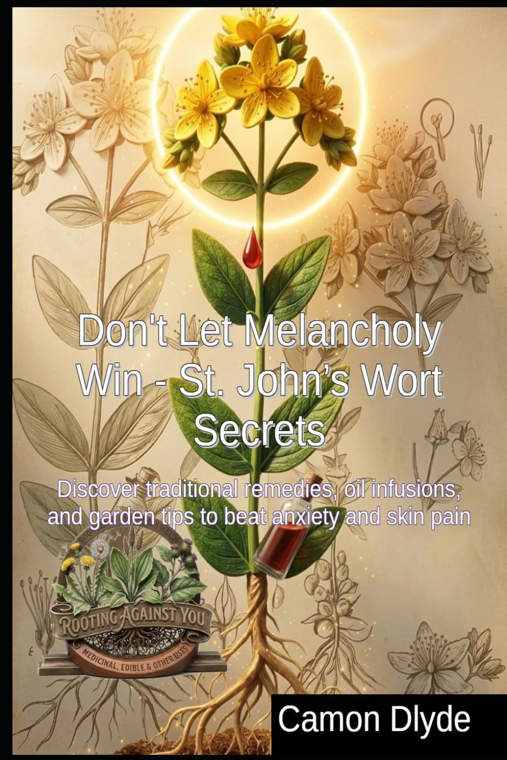 Don't Let Melancholy Win - St. John’s Wort Secrets: Discover traditional remedies, oil infusions, and garden tips to beat anxiety and skin pain (Rooting Against You) baixar livro de graça
