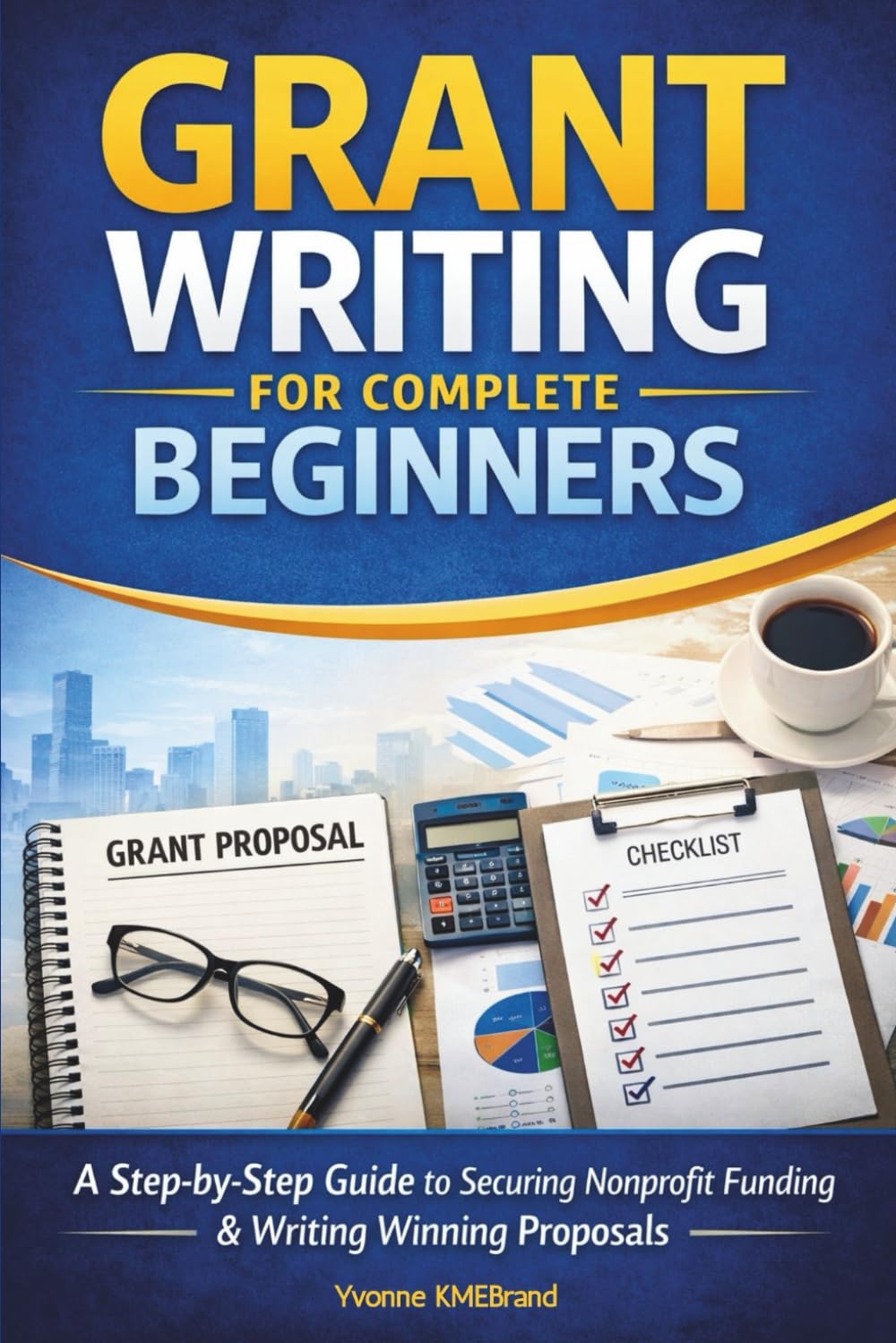 Grant Writing for Complete Beginners: A Step-by-Step System to Secure Nonprofit Funding, Write Winning Proposals, and Build Sustainable Grant Success baixar livro de graça