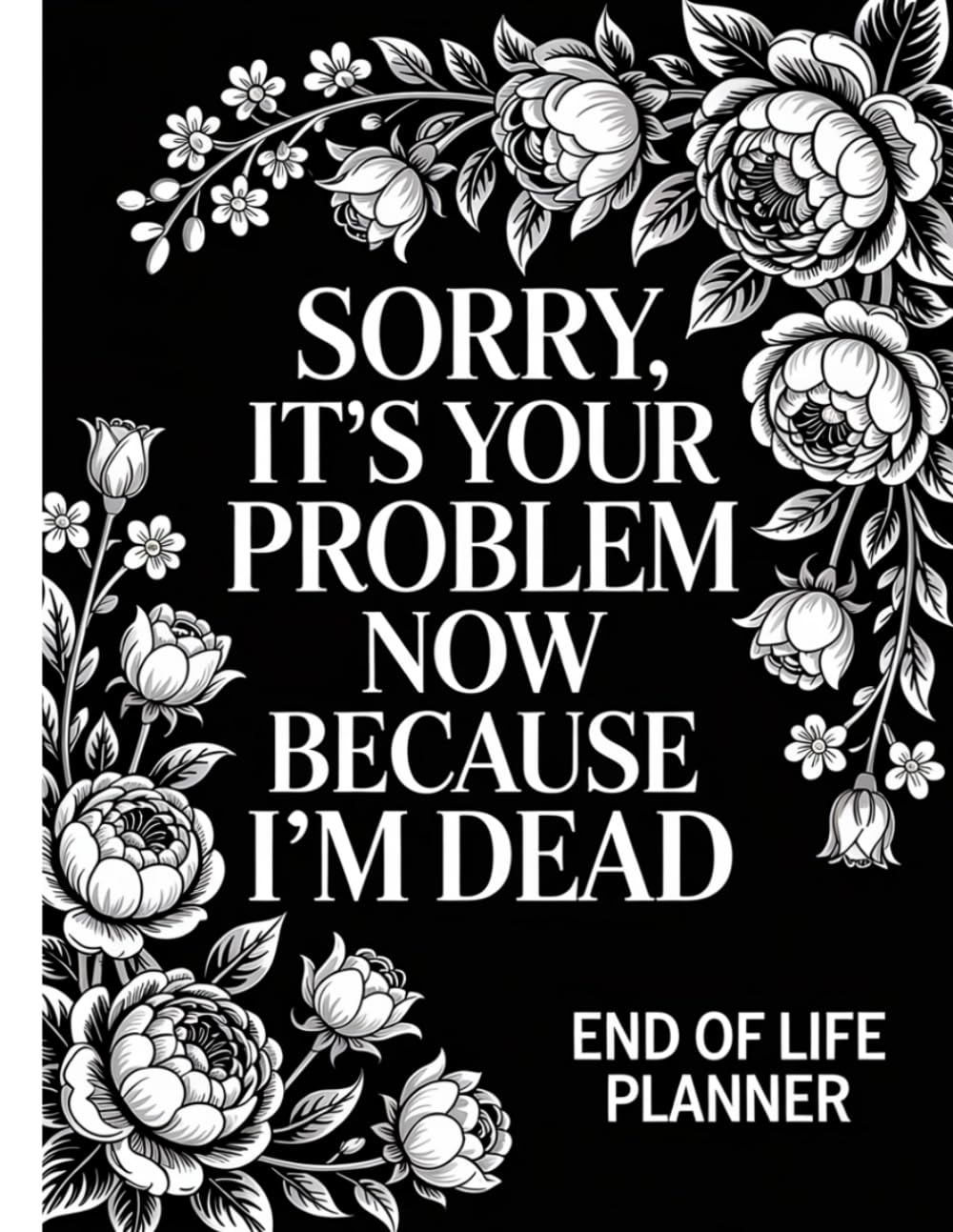 Sorry, it’s Your Problem Now, Because I'm Dead: Guide to Ensure Your Loved Ones Have All the Information They Need in the Event of Your Passing baixar o livro de graça
