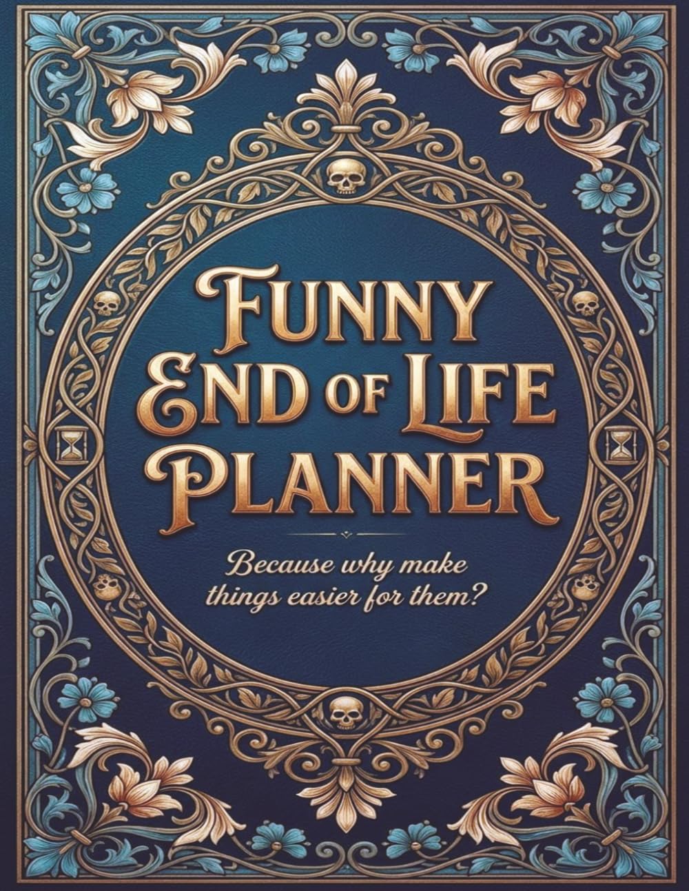 Funny End of Life Planner: Because Why Make Things Easier for Them?: Final Wishes Planning Guide for Your Loved Ones | Organize What to Do,... Important Info and Estate Planning Workbook baixar o livro de graça