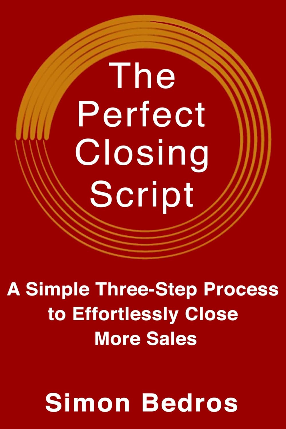 ler totalmente The Perfect Closing Script: A Simple Three-Step Process to Effortlessly Close More Sales (Communication Skills, Sales Techniques, Handling Objections,... Revised & Expanded (English Edition)
