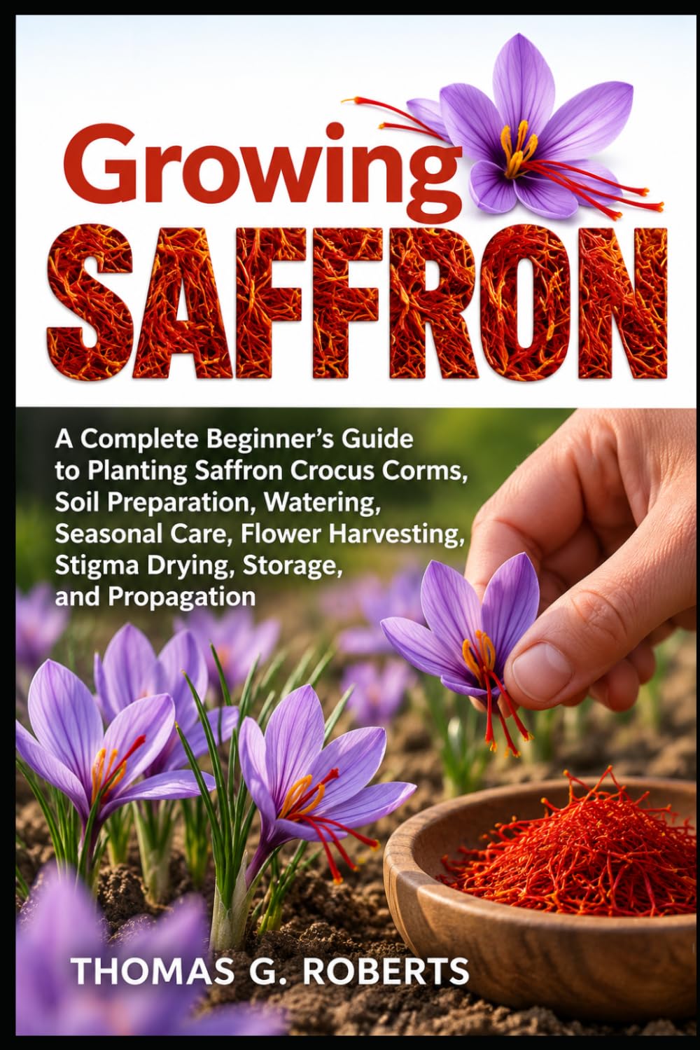 Growing Saffron: A Complete Beginner's Guide to Planting Saffron Crocus Corms, Soil Preparation, Watering, Seasonal Care, Flower Harvesting, Stigma Drying, Storage, and Propagation baixar livro de graça