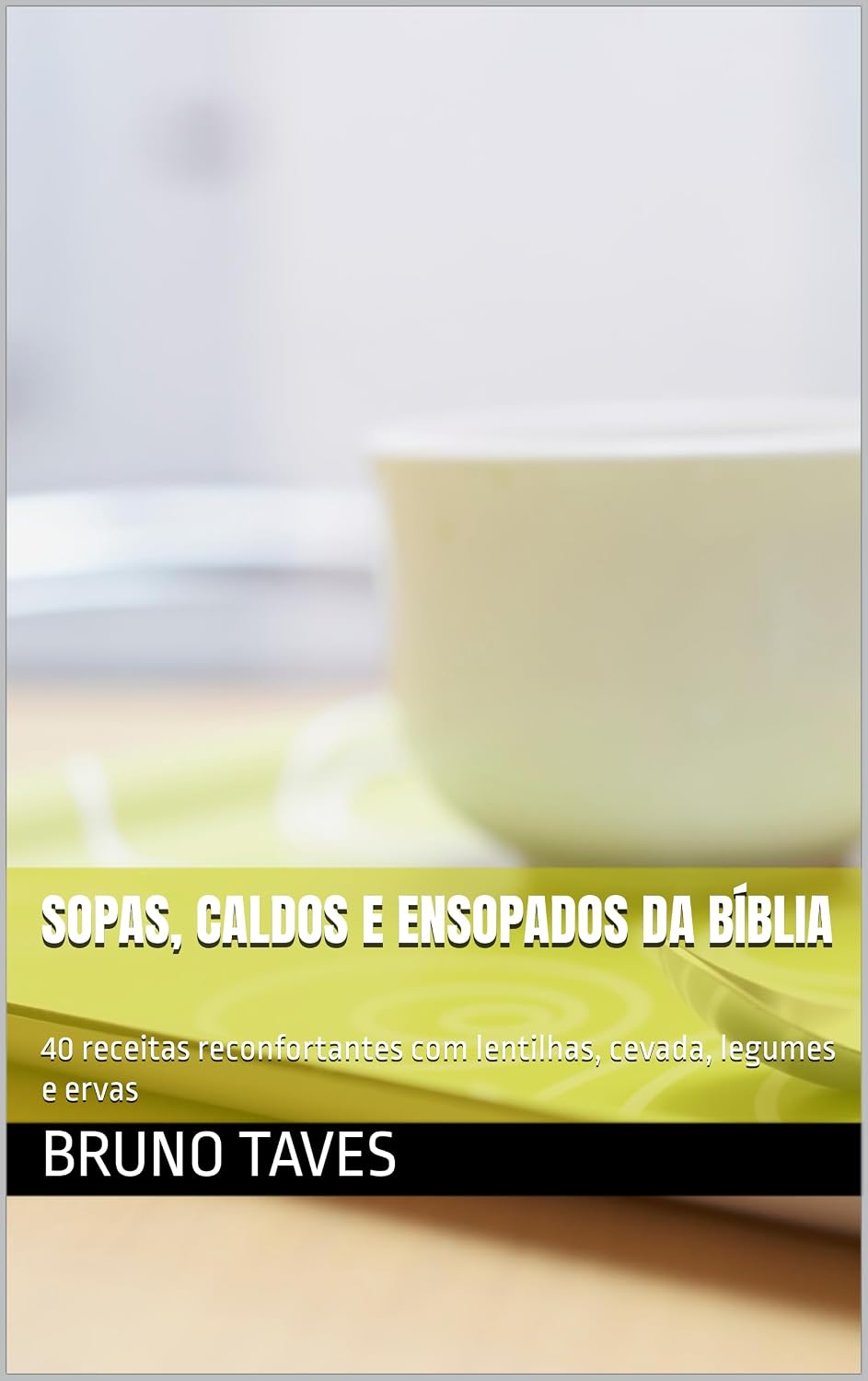 ler totalmente Sopas, Caldos e Ensopados da Bíblia: 40 receitas reconfortantes com lentilhas, cevada, legumes e ervas (receitas bíblicas)